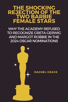 Paperback The shocking rejection of the two Barbie female stars: Why the academy refused to recognize Greta Gerwig and Margot Robbie in the 2024 Oscar nominatio Book