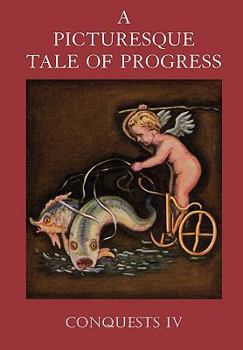 A Picturesque Tale of Progress, Vol. 4: Conquests Part II - Book #4 of the A Picturesque Tale of Progress