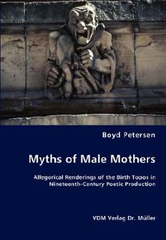 Myths of Male Mothers: Allegorical Renderings of the Birth Topos in Nineteenth-Century Poetic Production