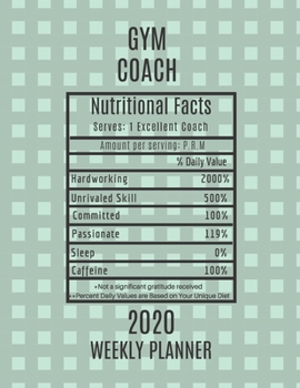 Paperback Gym Coach Nutritional Facts Weekly Planner 2020: Gym Coach Appreciation Gift Idea For Men & Women - Weekly Planner Schedule Book Agenda - To Do List & Book