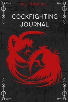 Paperback Kill Them All, Cockfighting Journal: To Track Your Gamecock Roosters Breeding, Training, And Conditioning, Blank Lined Notebook. Book
