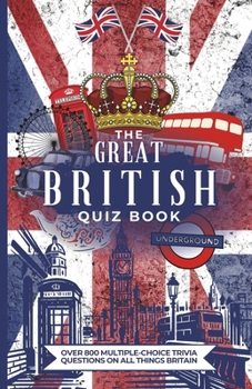 Paperback The Great British Quiz Book: Over 800 Multiple-Choice Trivia Questions On All Things Britain Book