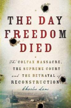 Hardcover The Day Freedom Died: The Colfax Massacre, the Supreme Court, and the Betrayal of Reconstruction Book