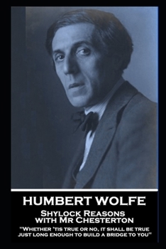 Paperback Humbert Wolfe - Shylock Reasons with Mr Chesterton: "Whether 'tis true or no, it shall be true just long enough to build a bridge to you" Book