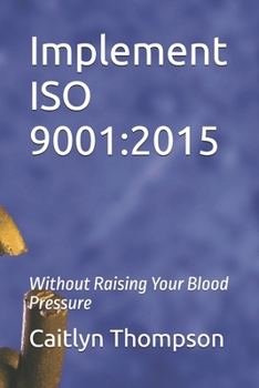 Paperback Implement ISO 9001: 2015: Without Raising Your Blood Pressure Book
