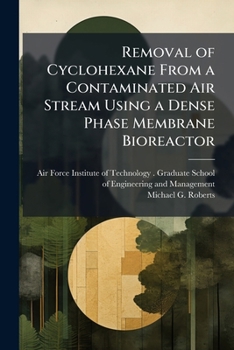 Paperback Removal of Cyclohexane From a Contaminated Air Stream Using a Dense Phase Membrane Bioreactor Book