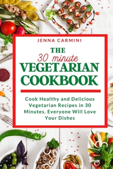 Paperback The 30-Minute Vegetarian Cookbook: Cook Healthy and Delicious Vegetarian Recipes in 30 Minutes. Everyone Will Love Your Dishes Book