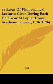 Hardcover Syllabus of Philosophical Lectures Given During Each Half Year at Poplar House Academy, January, 1826 (1826) Book