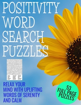 POSITIVITY WORD SEARCH PUZZLES: RELAX YOUR MIND WITH WORDS OF SERENITY AND CALM | 53 FULL PAGE WORD FIND PUZZLES | LARGE PRINT FULL PAGE ACTIVITY ... | MAKES A GREAT GIFT FOR ADULTS AND SENIORS