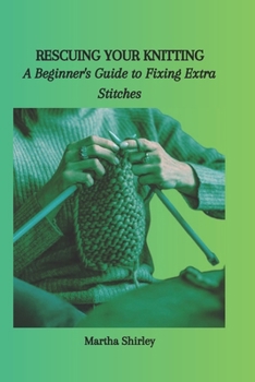 Paperback Rescuing Your Knitting: A Beginner's Guide to Fixing Extra Stitches Book