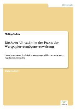 Paperback Die Asset Allocation in der Praxis der Wertpapiervermögensverwaltung: Unter besonderer Berücksichtigung ausgewählter strukturierter Kapitalmarktproduk [German] Book