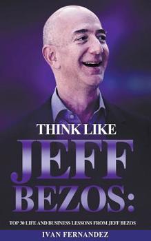 Paperback Think Like Jeff Bezos: Top 30 Life and Business Lessons from Jeff Bezos Book