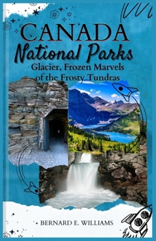 Canada National Parks: Glacier, Frozen Marvels of the Frosty Tundras