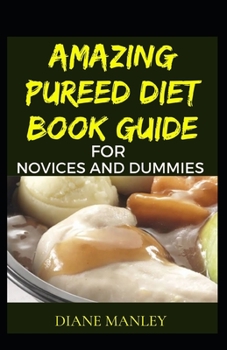 Paperback Amazing Pureed Diet Book Guide For Novices And Dummies Book