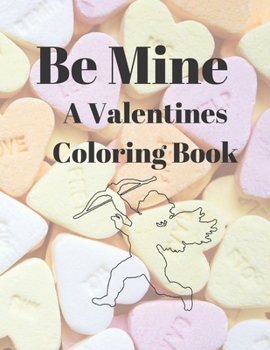 Paperback Be Mine A Valentines Coloring Book: Express Your Love In Pictures Book