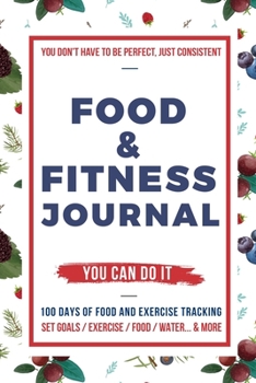 Food and Fitness Journal: Daily Food and Exercise Journal , 100 Days Meal and Activity Log Tracker to Help You Become a Better You