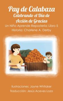 Paperback Pay de Calabaza - Celebrando el Día de Acción de Gracias: Un Niño Aprende Repostería, Libro 5 (Un Nino Aprende Resposteria) (Spanish Edition) [Spanish] Book