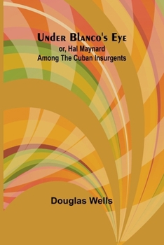 Paperback Under Blanco's eye; or, Hal Maynard among the Cuban insurgents Book