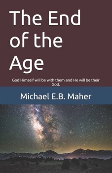 The End of the Age: God Himself will be with them and He will be their God.
