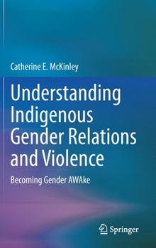 Hardcover Understanding Indigenous Gender Relations and Violence: Becoming Gender Awake Book