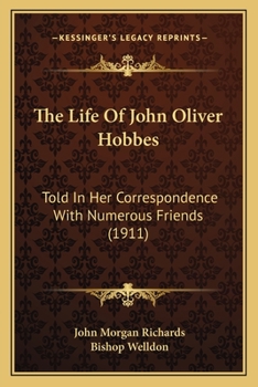 Paperback The Life Of John Oliver Hobbes: Told In Her Correspondence With Numerous Friends (1911) Book