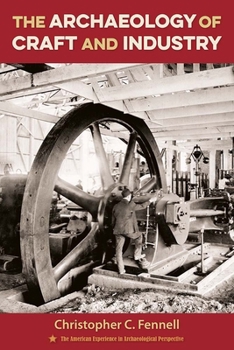 The Archaeology of Craft and Industry - Book  of the American Experience in Archaeological Perspective