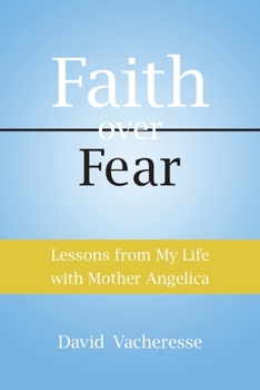 Faith Over Fear: Lessons from My Life with Mother Angelica