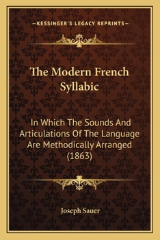 Paperback The Modern French Syllabic: In Which The Sounds And Articulations Of The Language Are Methodically Arranged (1863) Book