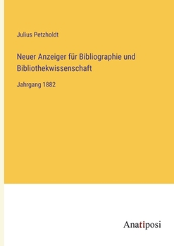 Neuer Anzeiger für Bibliographie und Bibliothekwissenschaft: Jahrgang 1882
