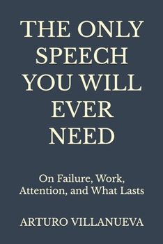 Paperback The Only Speech You Will Ever Need: On Failure, Work, Attention, and What Lasts Book