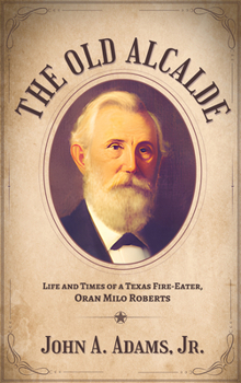 Hardcover The the Old Alcalde: Life and Times of a Texas Fire-Eater, Oran Milo Roberts Book