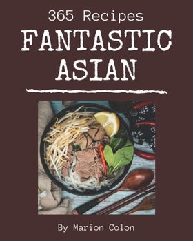 Paperback 365 Fantastic Asian Recipes: The Best Asian Cookbook on Earth Book