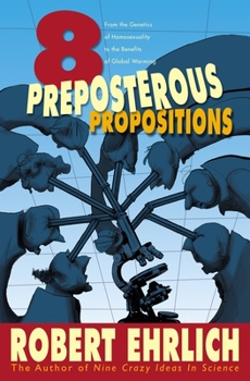Hardcover Eight Preposterous Propositions: From the Genetics of Homosexuality to the Benefits of Global Warming Book