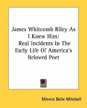 Paperback James Whitcomb Riley As I Knew Him: Real Incidents In The Early Life Of America's Beloved Poet Book