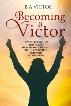 Paperback Becoming A Victor: How to Recognize Red Flags, Heal from Hurt and Bring Your Gifts Forward to Fruition Book