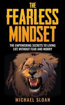 Paperback The Fearless Mindset: The Empowering Secrets To Living Life Without Fear And Worry Book