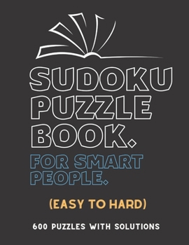 Paperback Sudoku Puzzle Book for Smart People: EASY TO HARD SUDOKU BOOK, 600 Puzzles with Solutions, ( Easy, Medium, Hard ) Book