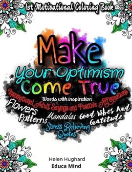 First Motivational Coloring Book, Inspirational Adult Sayings and Positive Affirmations with Patterns, Flowers, Mandalas and Stress Relieving Quotes.