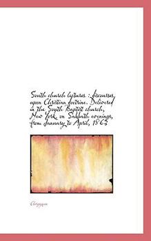 Paperback South Church Lectures: Discourses Upon Christian Doctrine. Delivered in the South Baptist Church, N Book