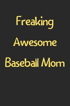 Paperback Freaking Awesome Baseball Mom: Lined Journal, 120 Pages, 6 x 9, Funny Baseball Gift Idea, Black Matte Finish (Freaking Awesome Baseball Mom Journal) Book