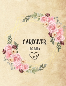 Paperback Caregiver Log Book: Personal Caregiver Log Book/ A Caregiving Log for Carers/ Daily Log Book for Assisted Living Patients/ Medicine Reminder Log Book