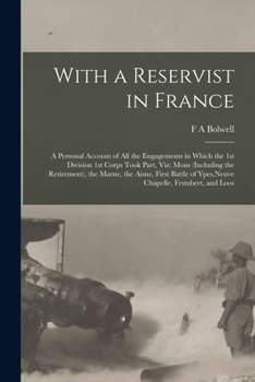 Paperback With a Reservist in France; a Personal Account of all the Engagements in Which the 1st Division 1st Corps Took Part, viz; Mons (including the Retireme Book