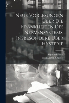 Neue Vorlesungen �ber Die Krankheiten Des Nervensystems, Insbesondere �ber Hysterie (Classic Reprint)