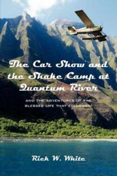 The Car Show and the Shake Camp at Quantum River: and the adventures of the blessed life that followed!