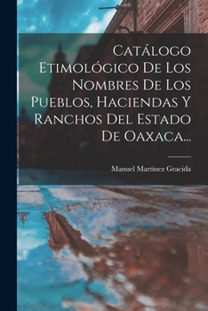 Paperback Catálogo Etimológico De Los Nombres De Los Pueblos, Haciendas Y Ranchos Del Estado De Oaxaca... [Spanish] Book