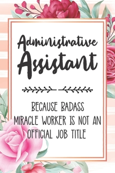 Paperback Administrative Assistant: Because Badass Miracle Worker Is Not An Official Job Title Blank Lined Notebook Cute Journals for Administrative Assis Book