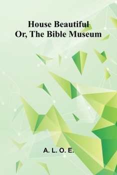 House Beautiful: Or, The Bible Museum