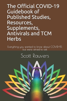 Paperback The Official COVID-19 Guidebook of Published Studies, Resources, Supplements, Antivirals and TCM Herbs: Everything you wanted to know about COVID-19, Book