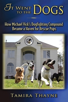 Paperback It Went to the Dogs: How Michael Vick's Dogfighting Compound Became a Haven for Rescue Pups Book