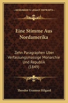 Eine Stimme Aus Nordamerika: Zehn Paragraphen Uber Verfassungsmassige Monarchie Und Republik (1849)
